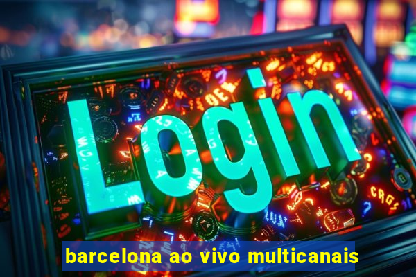 barcelona ao vivo multicanais